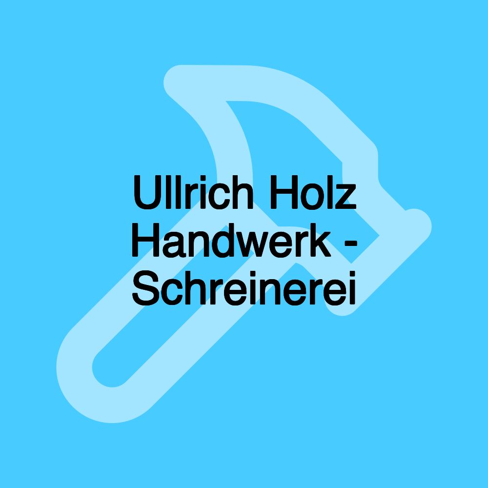 Ullrich Holz Handwerk - Schreinerei