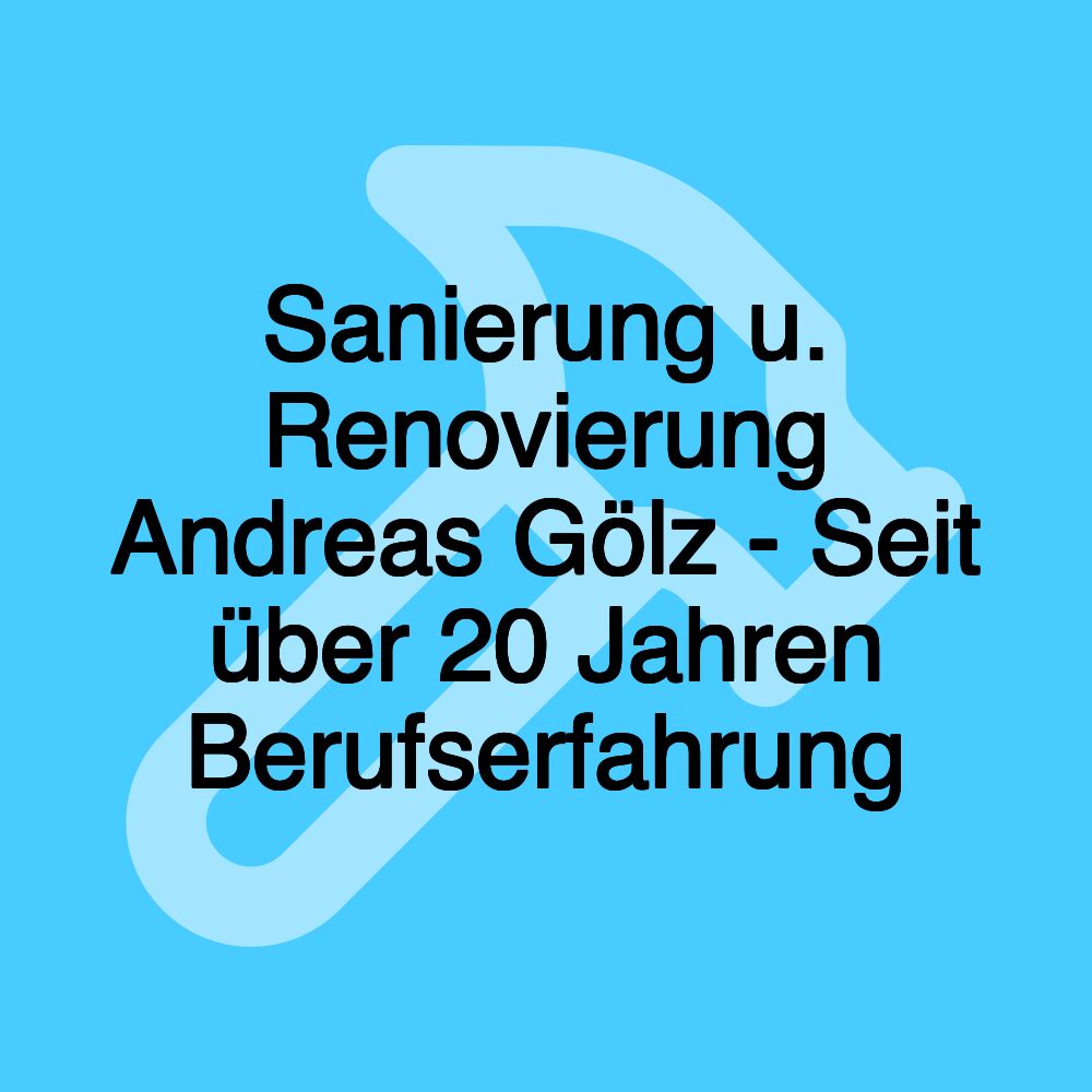 Sanierung u. Renovierung Andreas Gölz - Seit über 20 Jahren Berufserfahrung