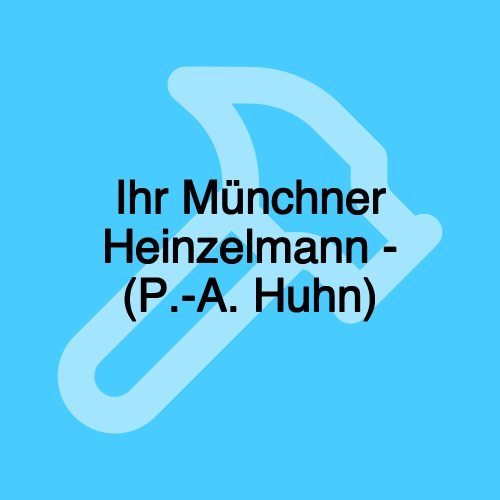 Ihr Münchner Heinzelmann - (P.-A. Huhn)