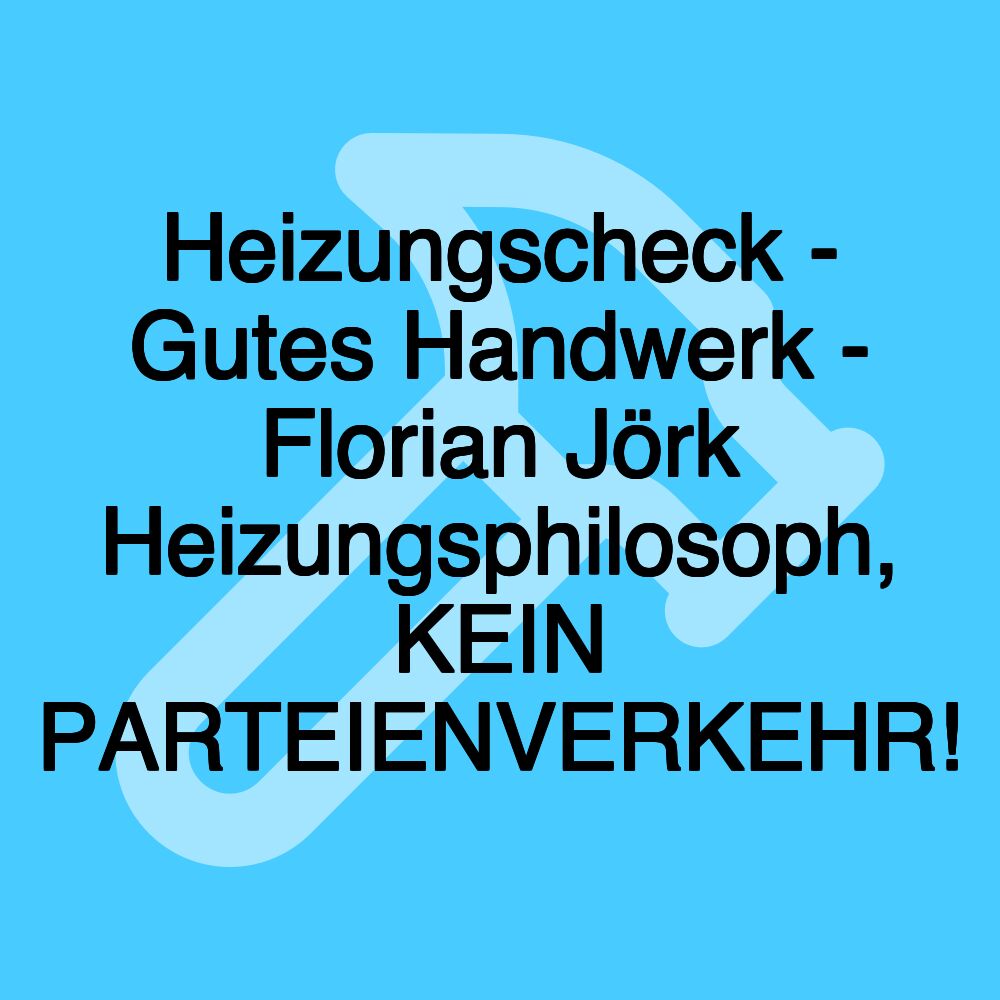 Heizungscheck - Gutes Handwerk - Florian Jörk Heizungsphilosoph, KEIN PARTEIENVERKEHR!