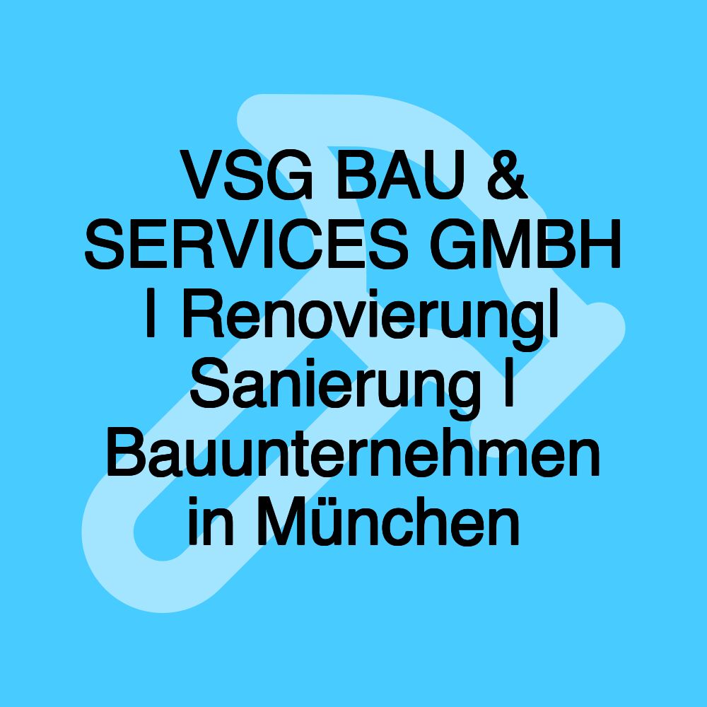 VSG BAU & SERVICES GMBH | Renovierung| Sanierung | Bauunternehmen in München