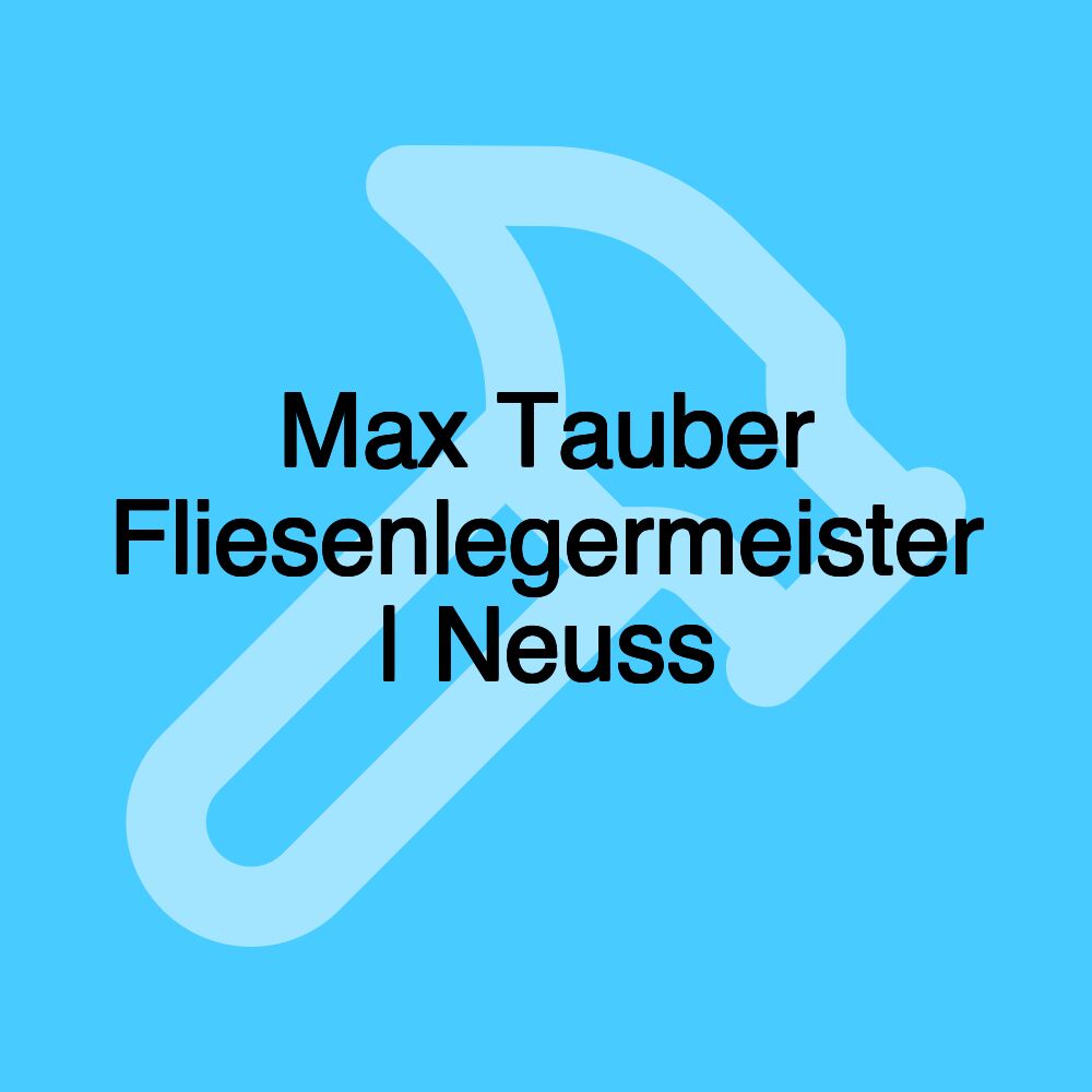 Max Tauber Fliesenlegermeister | Neuss