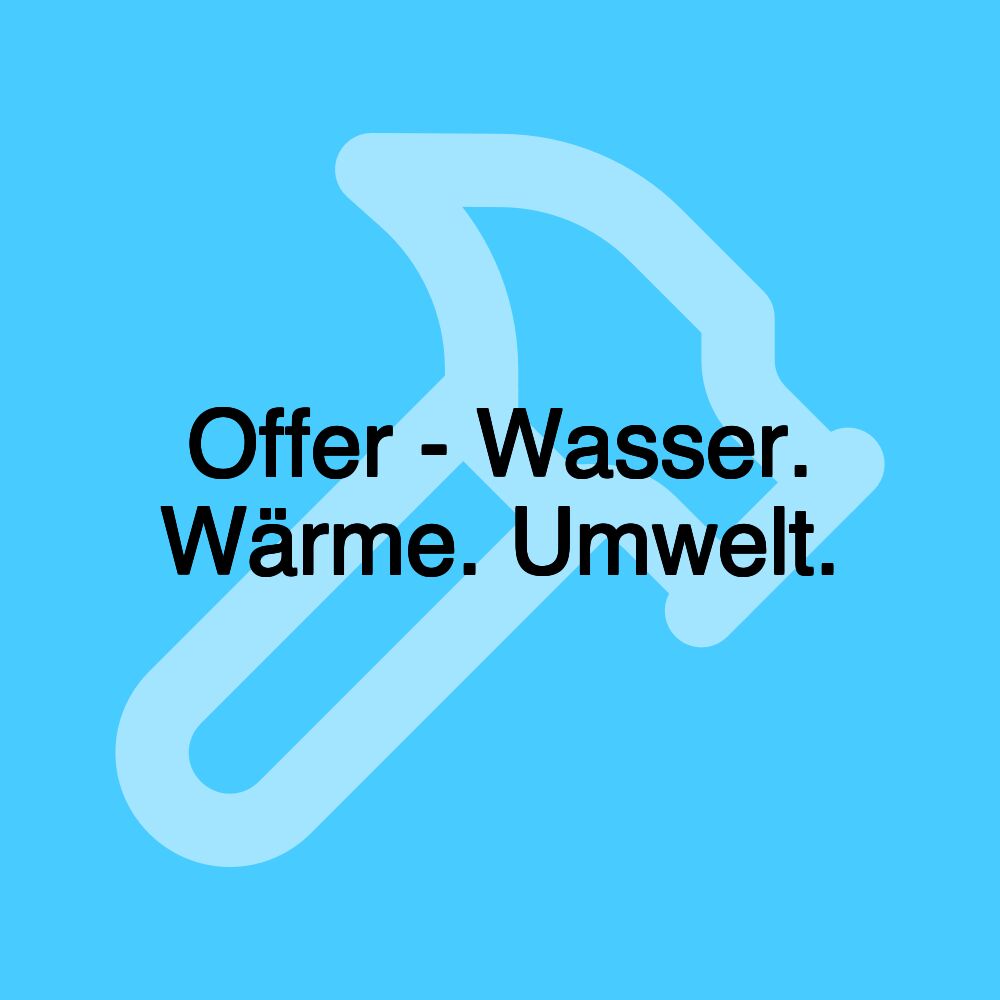 Offer - Wasser. Wärme. Umwelt.