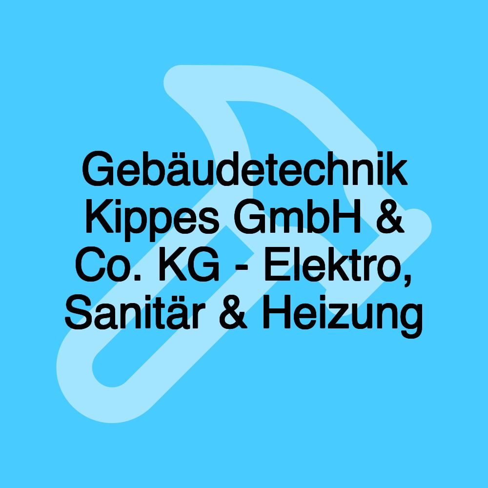 Gebäudetechnik Kippes GmbH & Co. KG - Elektro, Sanitär & Heizung