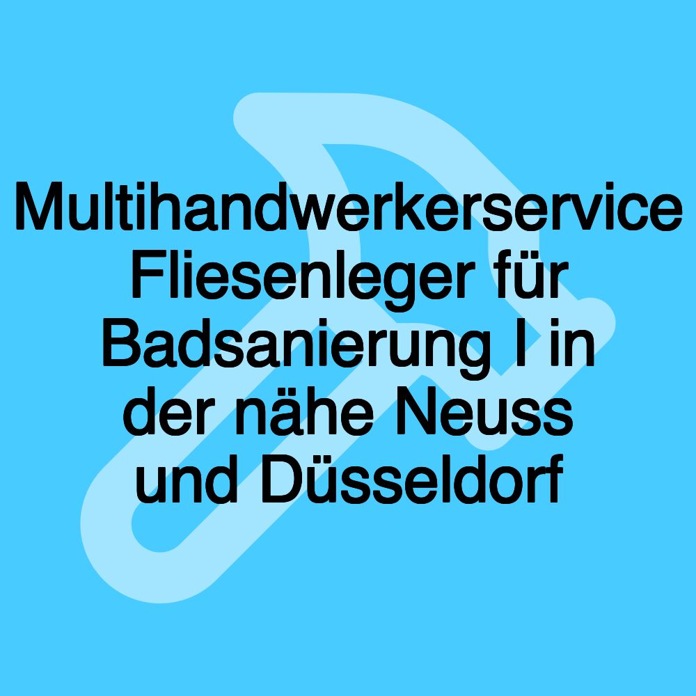 Multihandwerkerservice Fliesenleger für Badsanierung I in der nähe Neuss und Düsseldorf