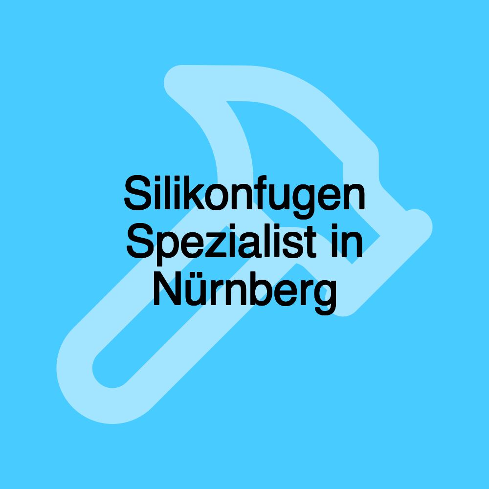 Silikonfugen Spezialist in Nürnberg