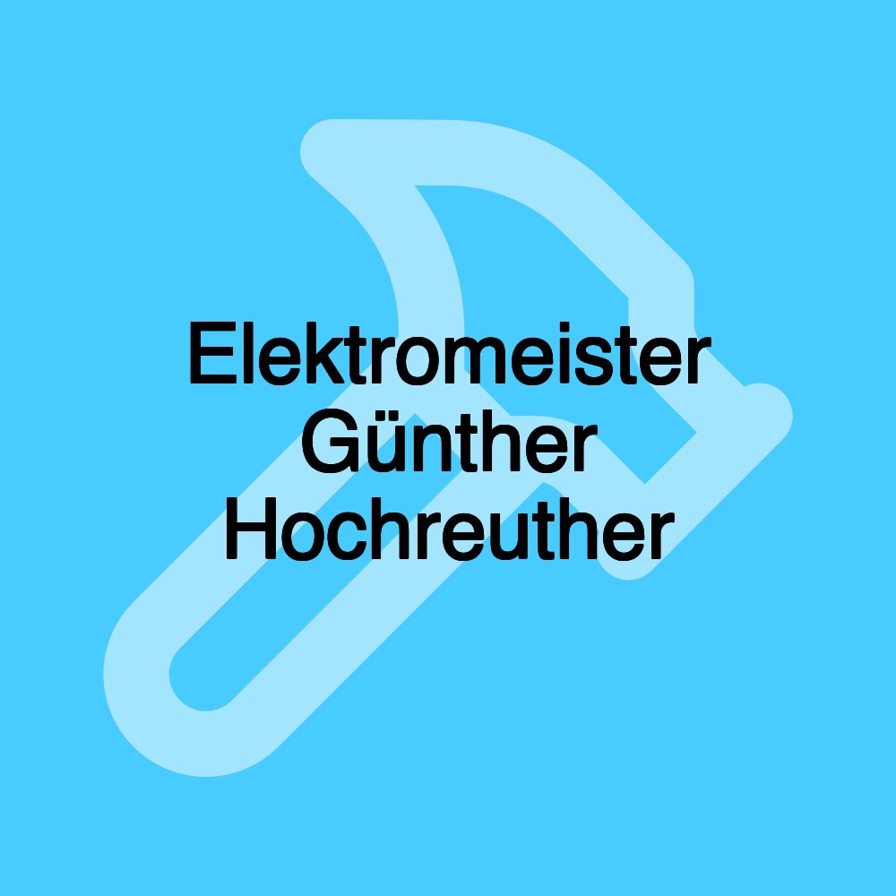 Elektromeister Günther Hochreuther