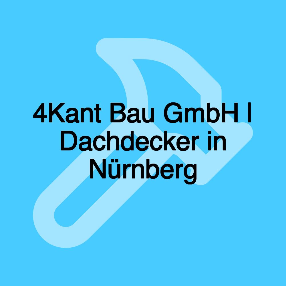 4Kant Bau GmbH | Dachdecker in Nürnberg