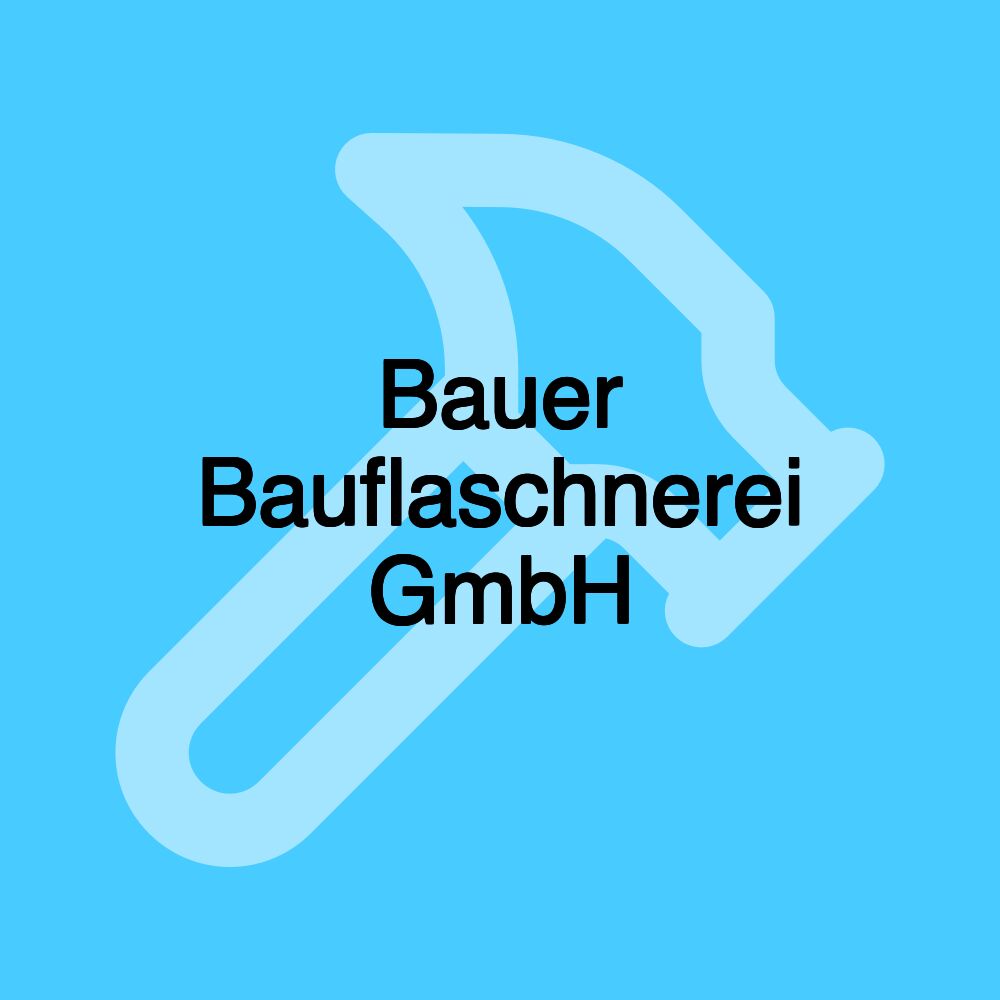 Bauer Bauflaschnerei GmbH