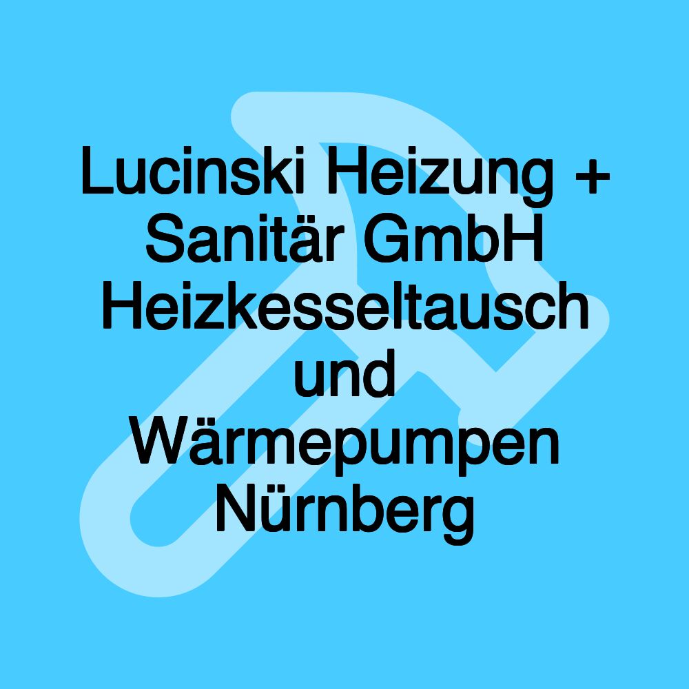 Lucinski Heizung + Sanitär GmbH Heizkesseltausch und Wärmepumpen Nürnberg