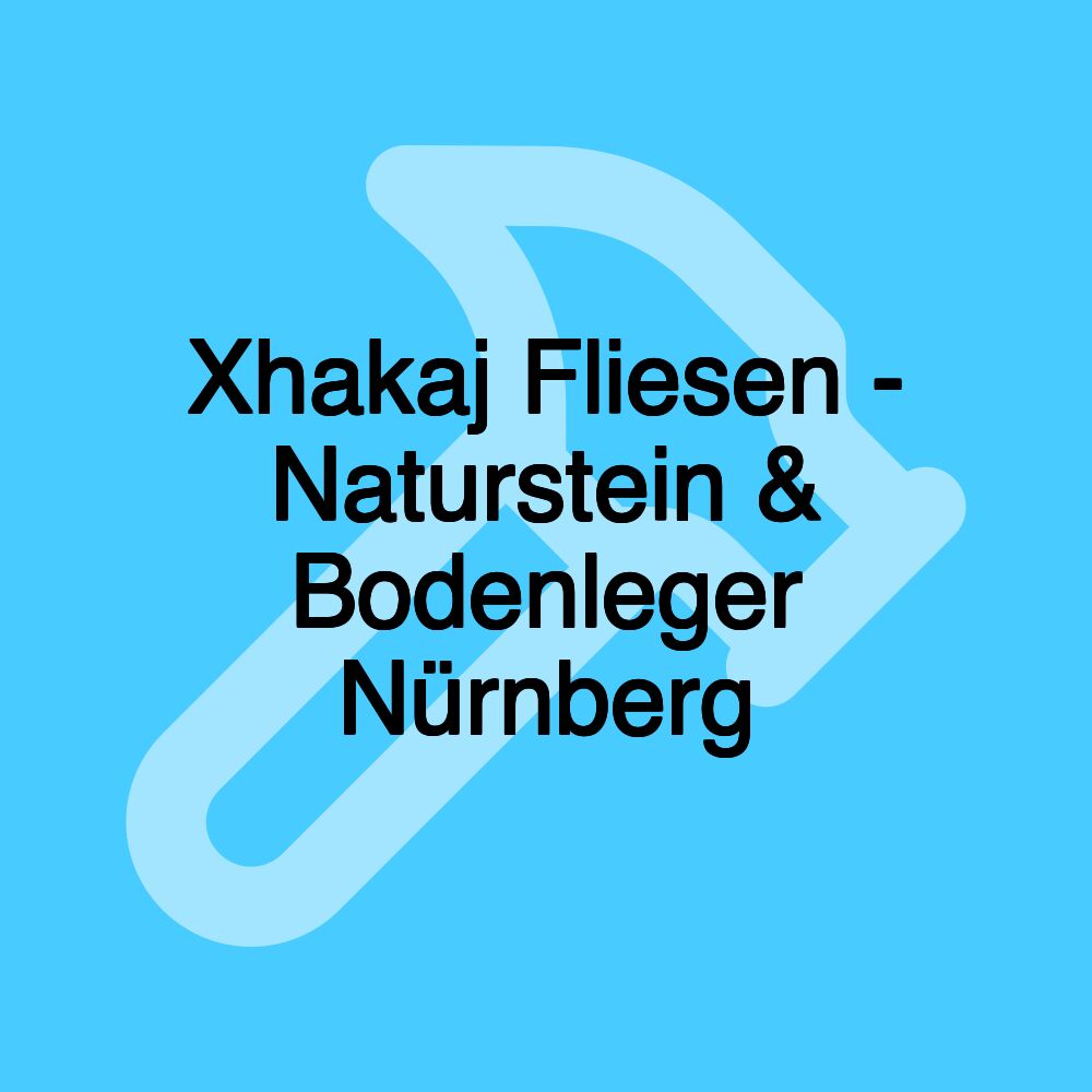 Xhakaj Fliesen - Naturstein & Bodenleger Nürnberg