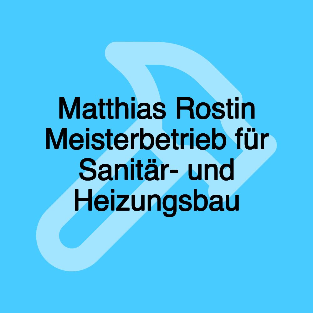 Matthias Rostin Meisterbetrieb für Sanitär- und Heizungsbau