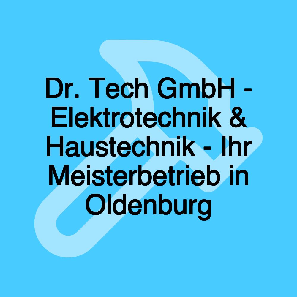 Dr. Tech GmbH - Elektrotechnik & Haustechnik - Ihr Meisterbetrieb in Oldenburg