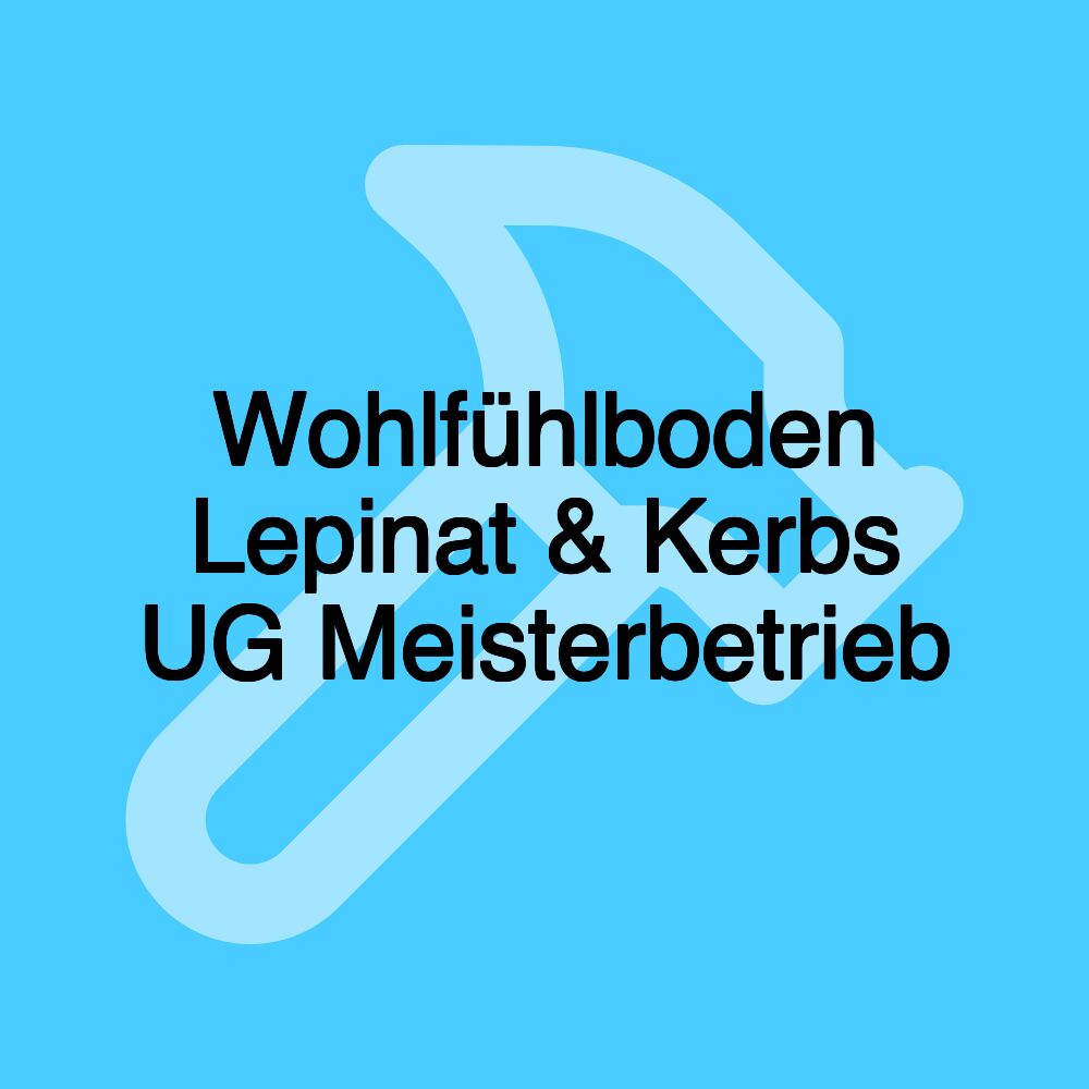 Wohlfühlboden Lepinat & Kerbs UG Meisterbetrieb