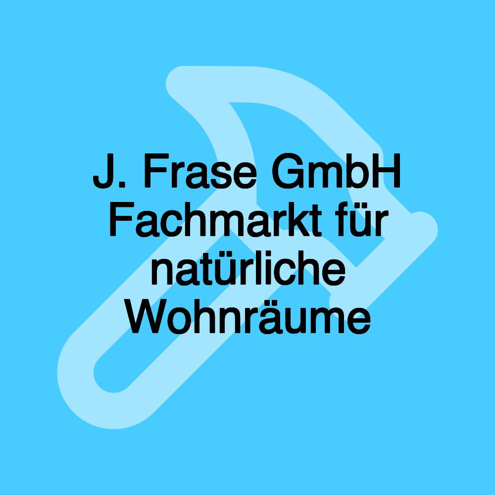 J. Frase GmbH Fachmarkt für natürliche Wohnräume