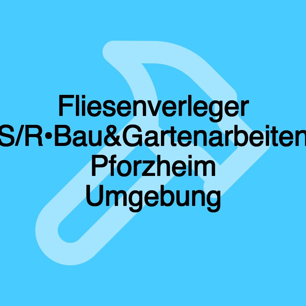 Fliesenverleger S/R•Bau&Gartenarbeiten Pforzheim Umgebung