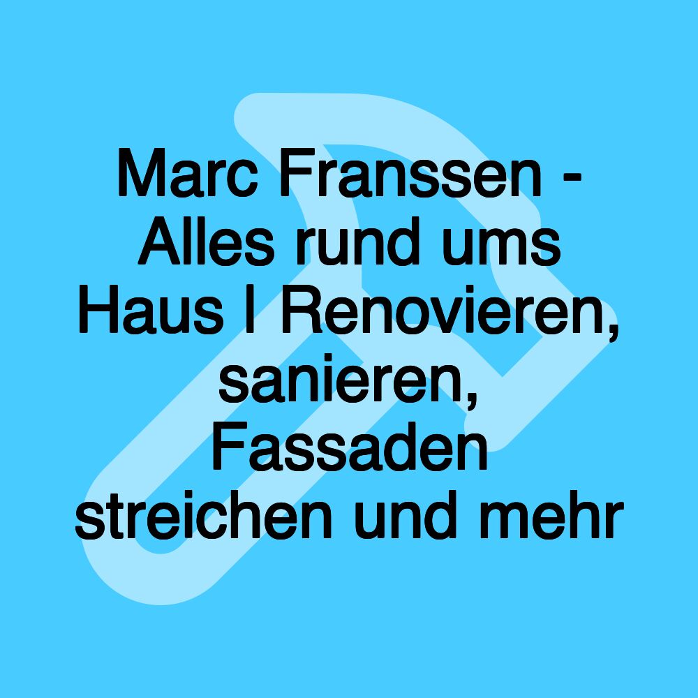 Marc Franssen - Alles rund ums Haus | Renovieren, sanieren, Fassaden streichen und mehr