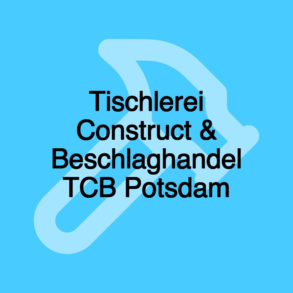 Tischlerei Construct & Beschlaghandel TCB Potsdam