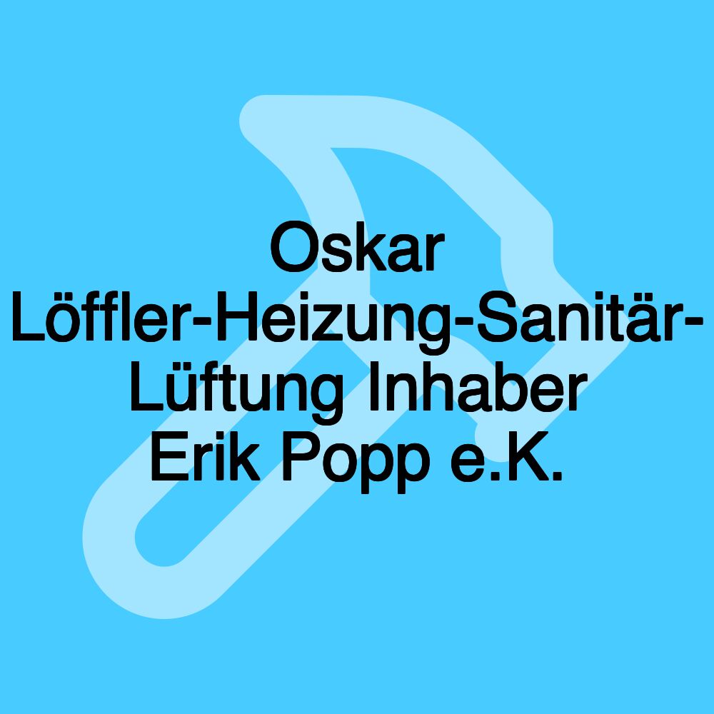 Oskar Löffler-Heizung-Sanitär- Lüftung Inhaber Erik Popp e.K.