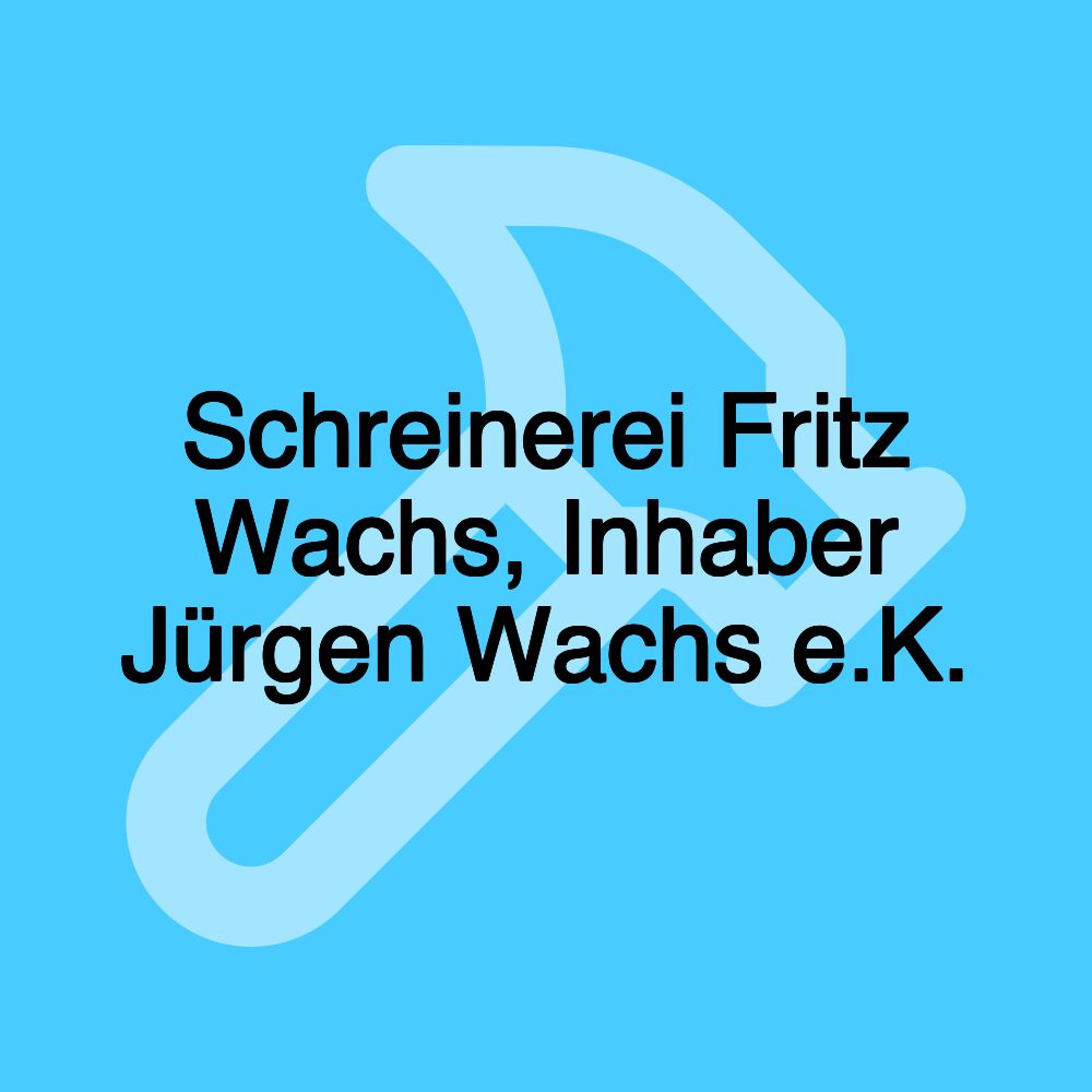 Schreinerei Fritz Wachs, Inhaber Jürgen Wachs e.K.