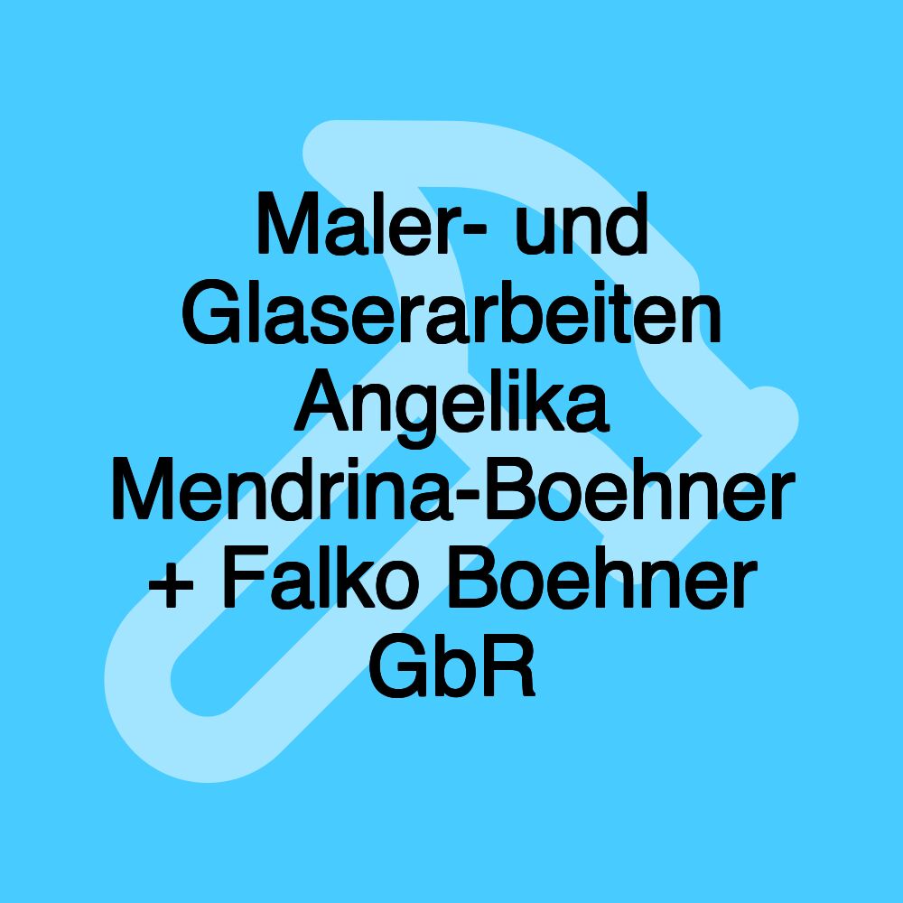 Maler- und Glaserarbeiten Angelika Mendrina-Boehner + Falko Boehner GbR