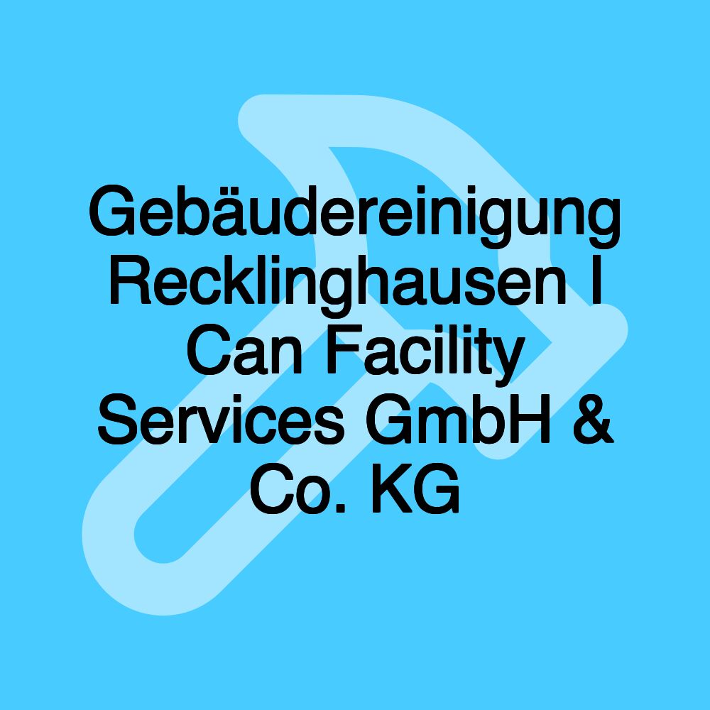 Gebäudereinigung Recklinghausen I Can Facility Services GmbH & Co. KG