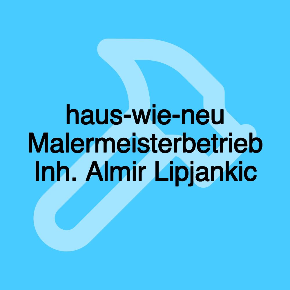 haus-wie-neu Malermeisterbetrieb Inh. Almir Lipjankic