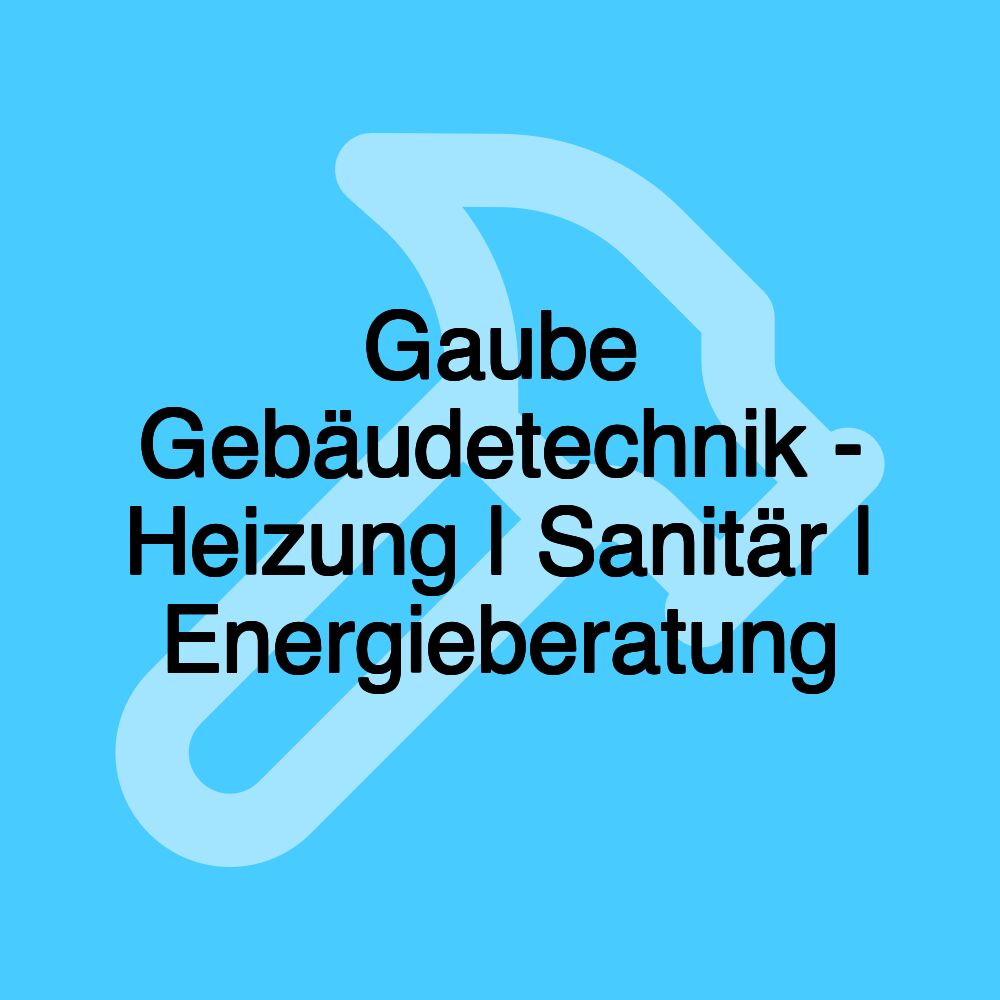 Gaube Gebäudetechnik - Heizung | Sanitär | Energieberatung