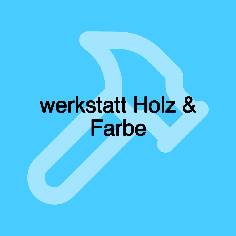 werkstatt Holz & Farbe