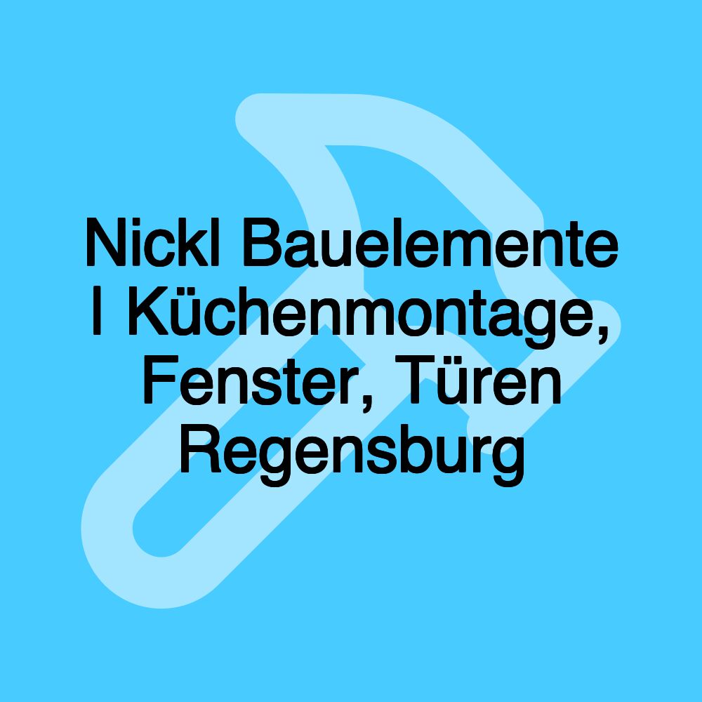 Nickl Bauelemente | Küchenmontage, Fenster, Türen Regensburg