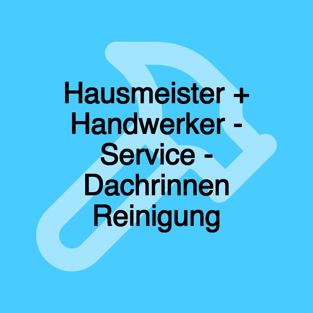 Hausmeister + Handwerker - Service - Dachrinnen Reinigung