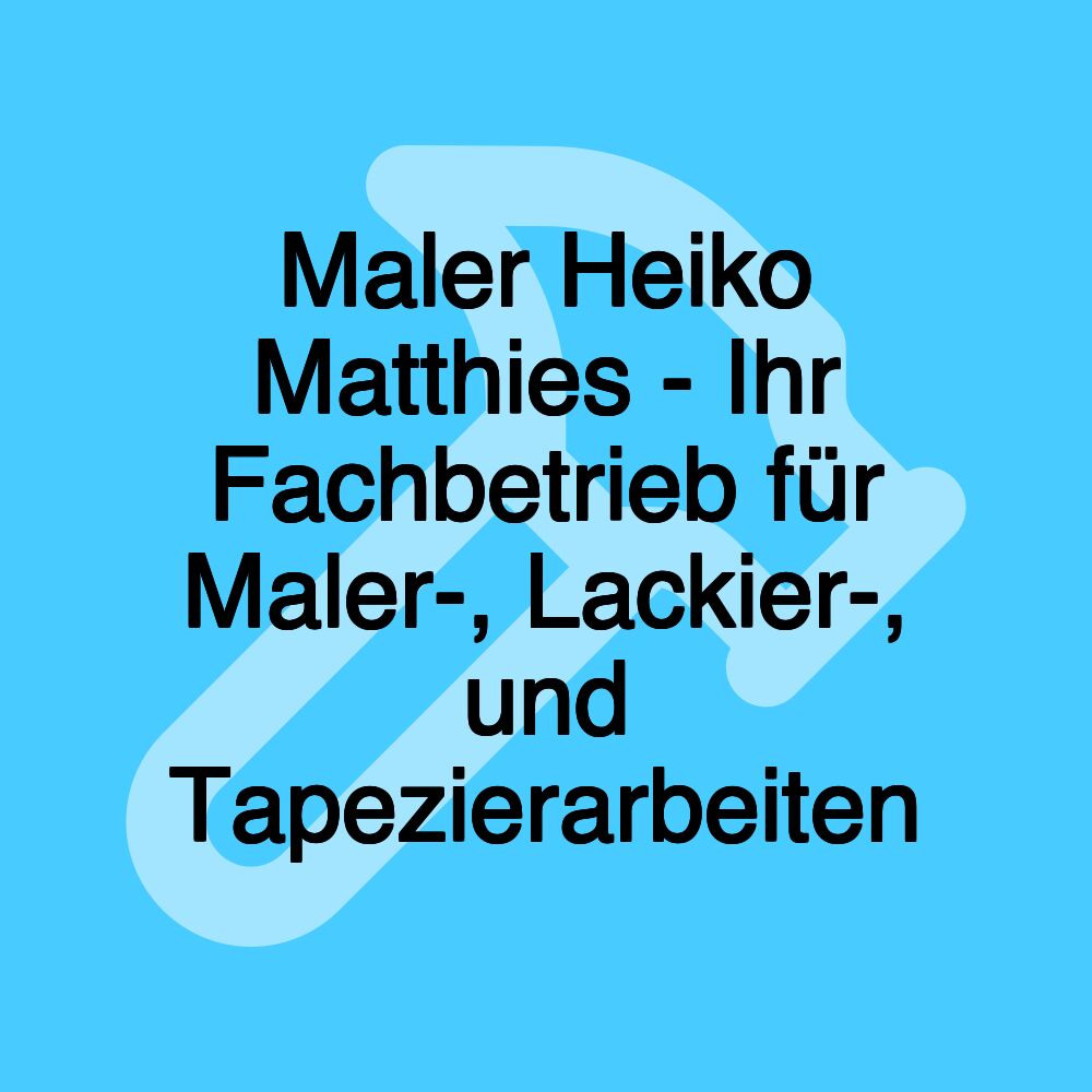 Maler Heiko Matthies - Ihr Fachbetrieb für Maler-, Lackier-, und Tapezierarbeiten