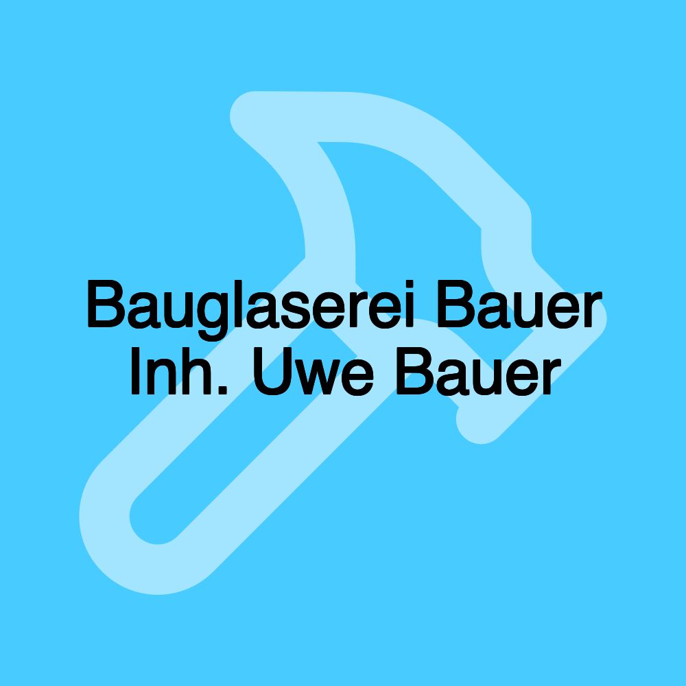 Bauglaserei Bauer Inh. Uwe Bauer