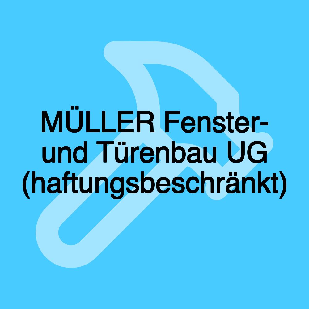 MÜLLER Fenster- und Türenbau UG (haftungsbeschränkt)