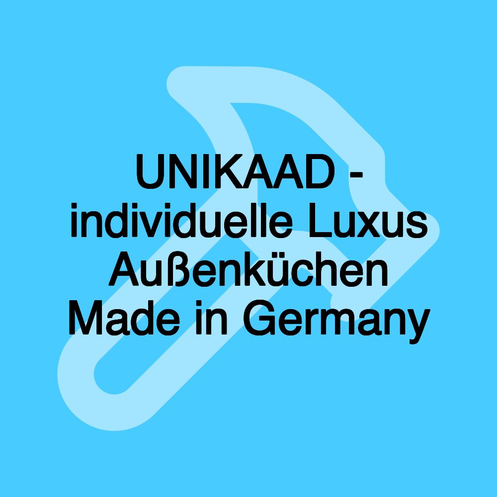 UNIKAAD - individuelle Luxus Außenküchen Made in Germany