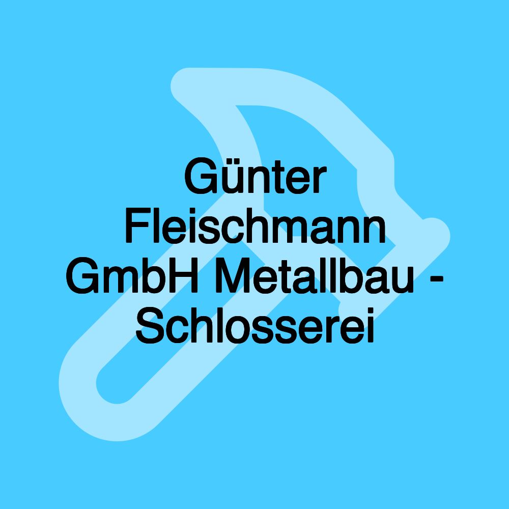 Günter Fleischmann GmbH Metallbau - Schlosserei