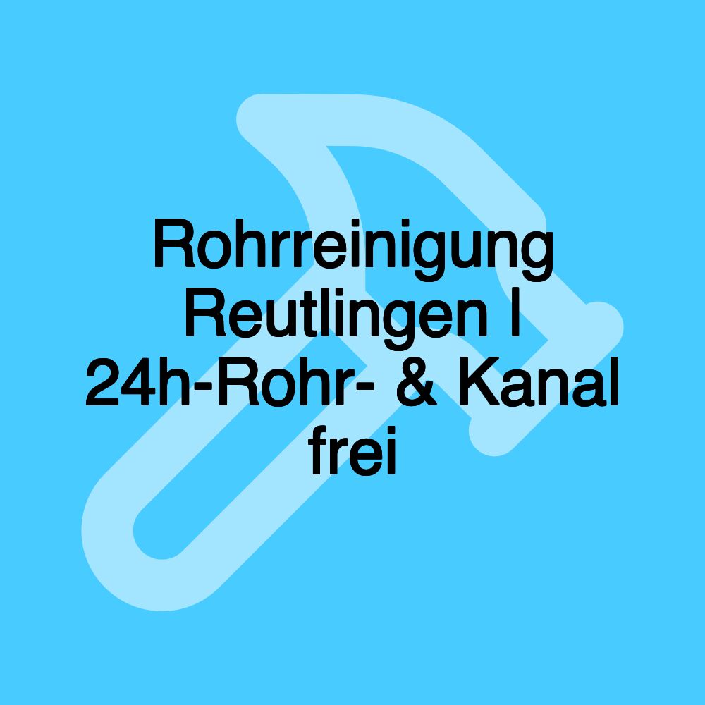 Rohrreinigung Reutlingen | 24h-Rohr- & Kanal frei