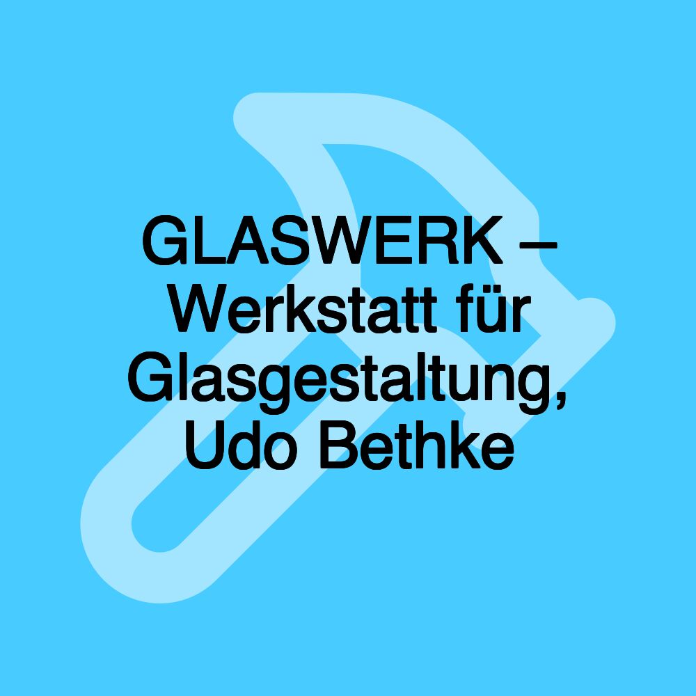 GLASWERK – Werkstatt für Glasgestaltung, Udo Bethke