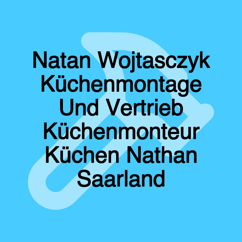 Natan Wojtasczyk Küchenmontage Und Vertrieb Küchenmonteur Küchen Nathan Saarland