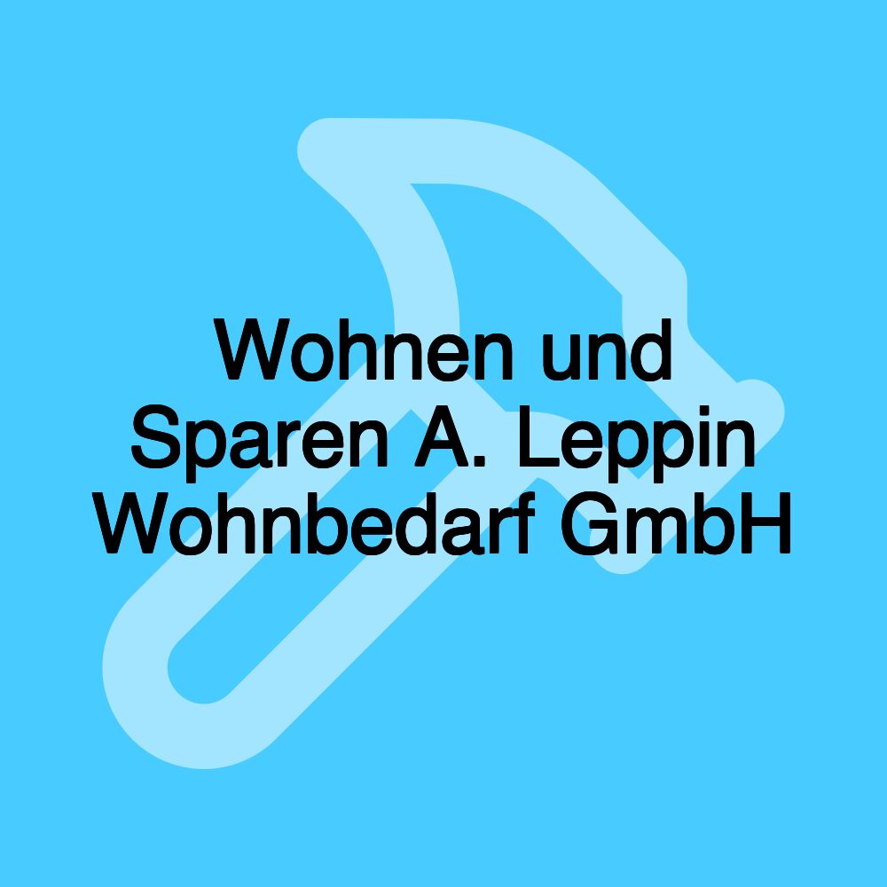 Wohnen und Sparen A. Leppin Wohnbedarf GmbH