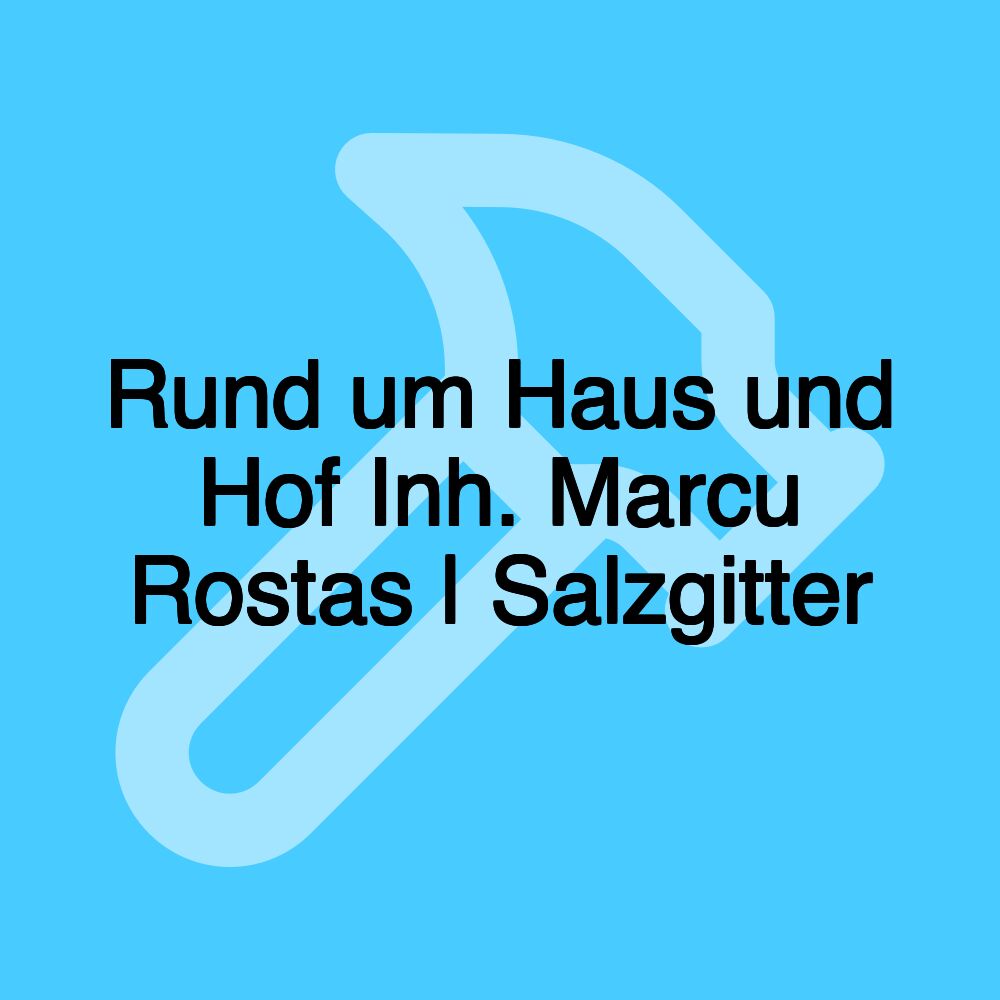 Rund um Haus und Hof Inh. Marcu Rostas | Salzgitter