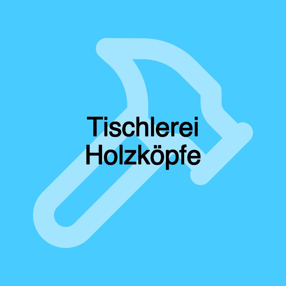 Tischlerei Holzköpfe