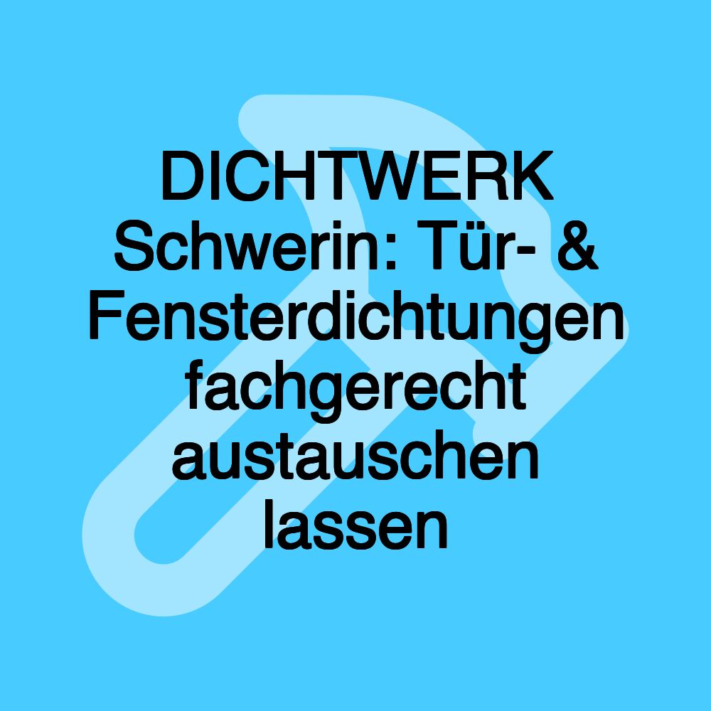 DICHTWERK Schwerin: Tür- & Fensterdichtungen fachgerecht austauschen lassen