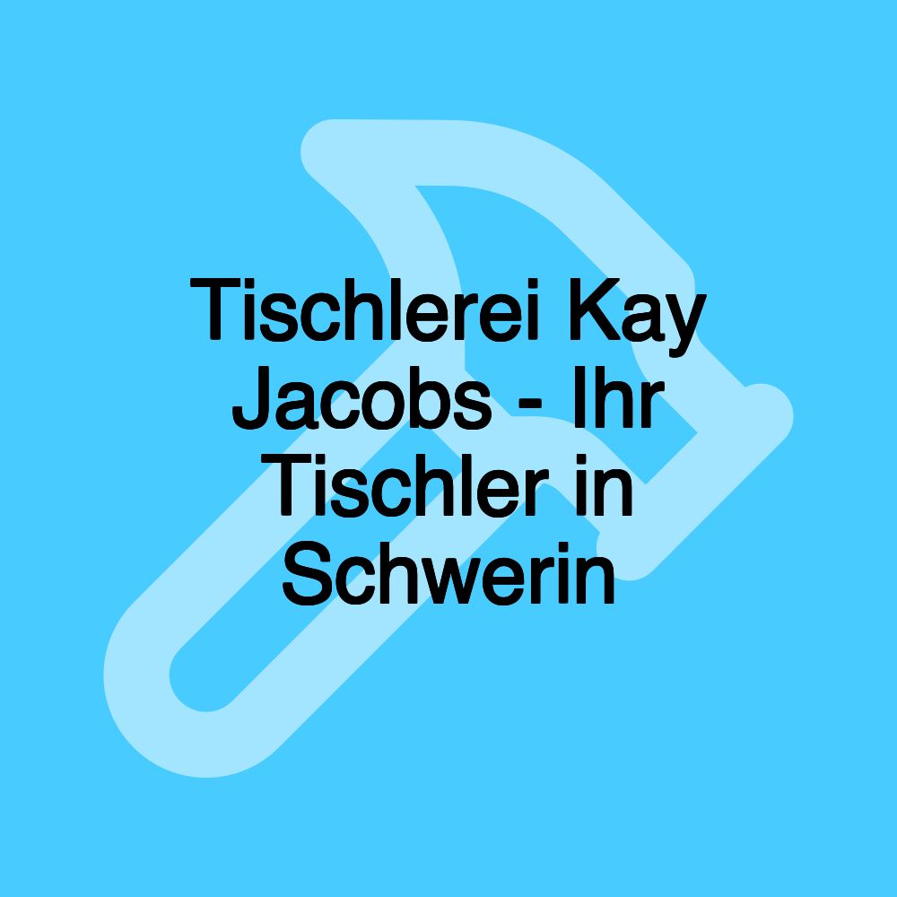 Tischlerei Kay Jacobs - Ihr Tischler in Schwerin