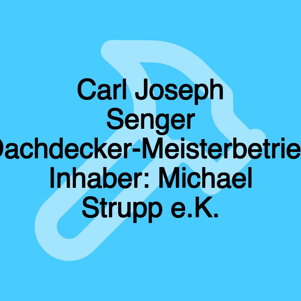 Carl Joseph Senger Dachdecker-Meisterbetrieb Inhaber: Michael Strupp e.K.