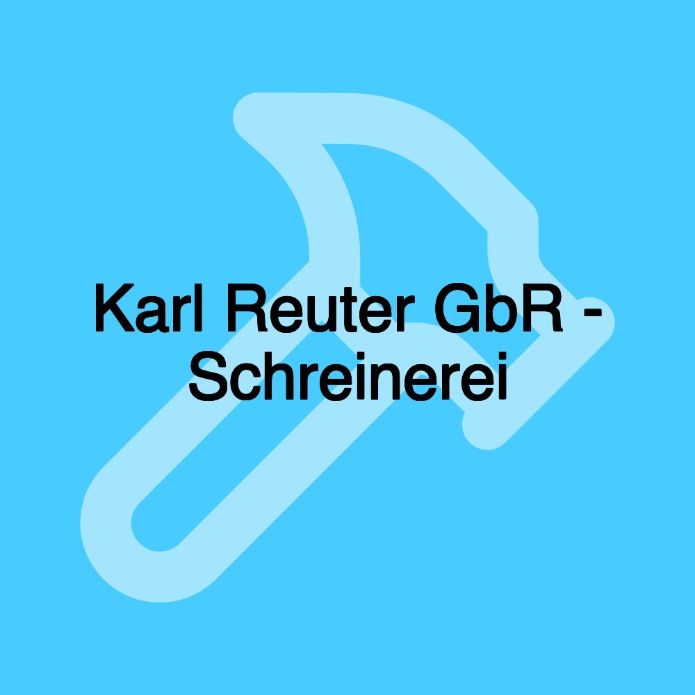 Karl Reuter GbR - Schreinerei