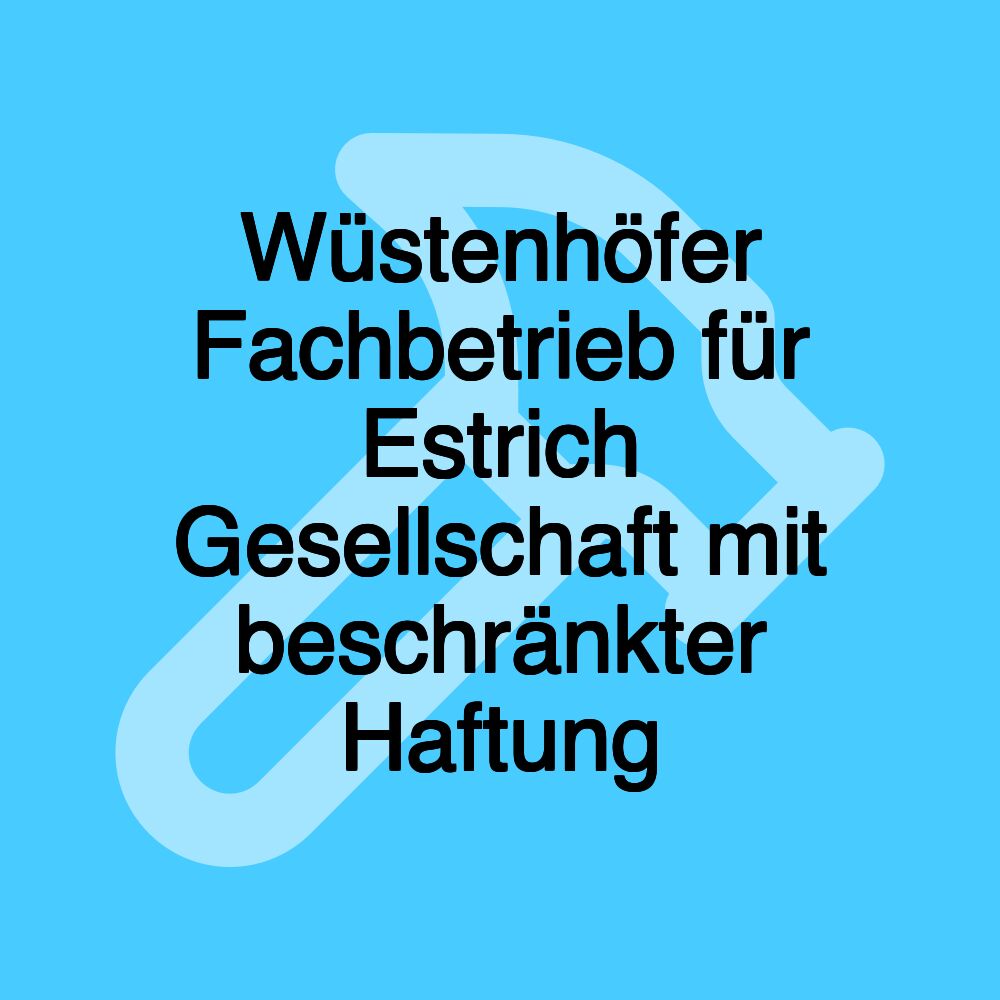 Wüstenhöfer Fachbetrieb für Estrich Gesellschaft mit beschränkter Haftung