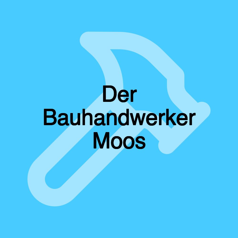 Der Bauhandwerker Moos