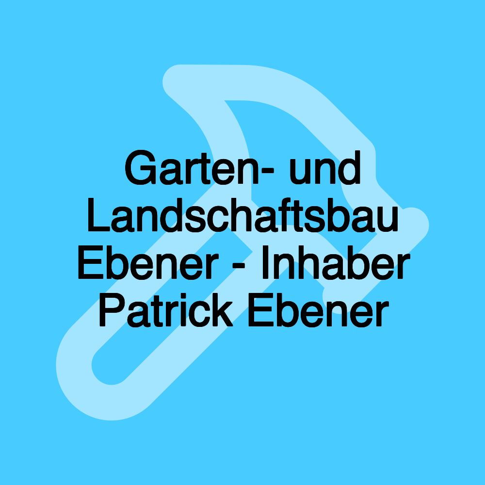 Garten- und Landschaftsbau Ebener - Inhaber Patrick Ebener