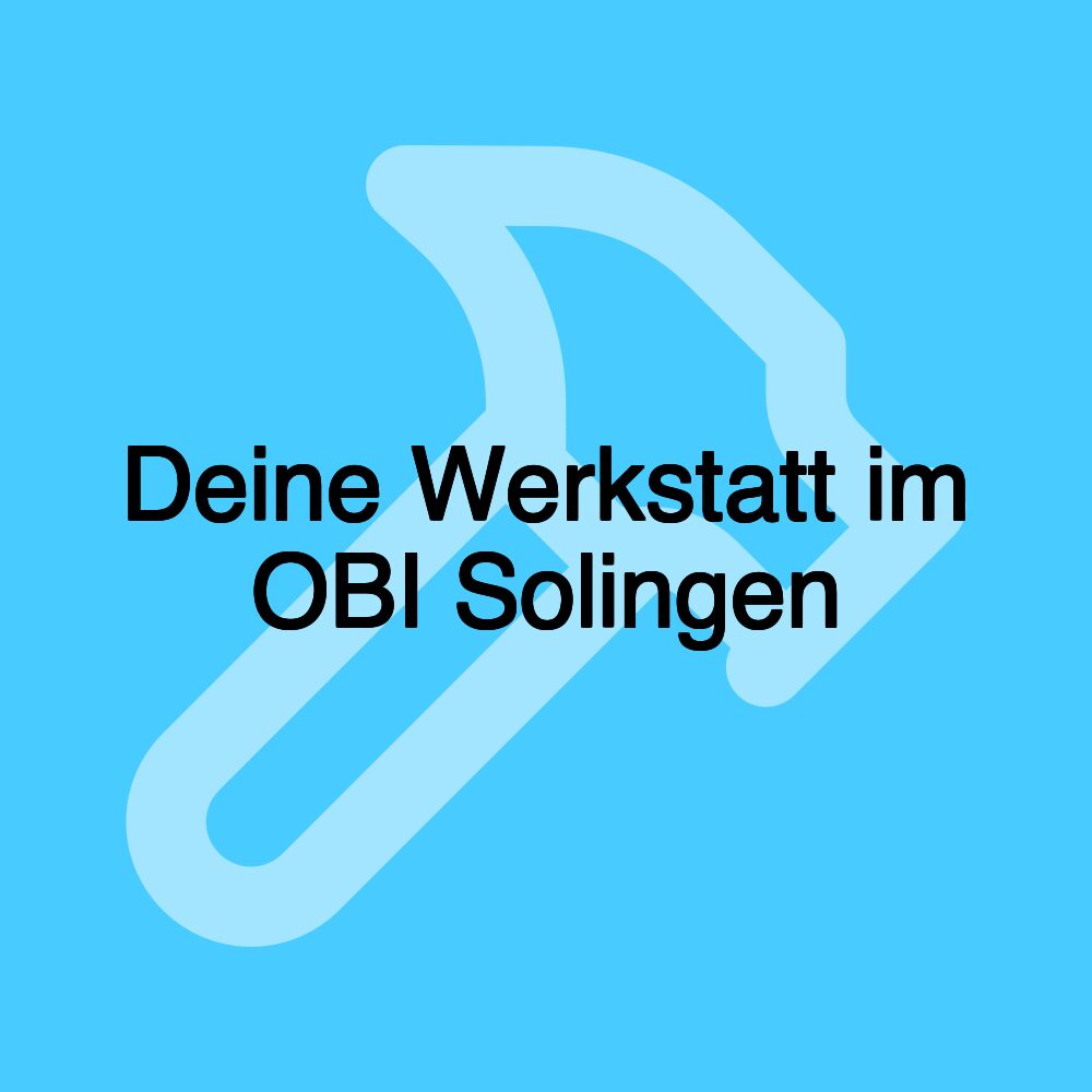 Deine Werkstatt im OBI Solingen